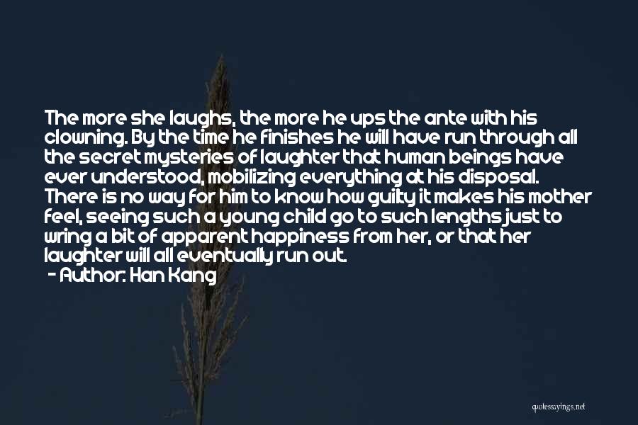 Han Kang Quotes: The More She Laughs, The More He Ups The Ante With His Clowning. By The Time He Finishes He Will