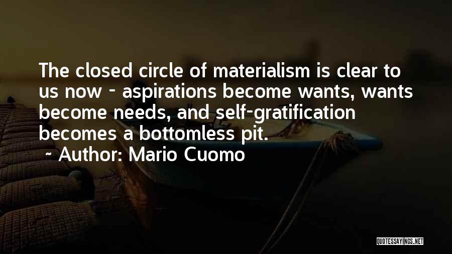 Mario Cuomo Quotes: The Closed Circle Of Materialism Is Clear To Us Now - Aspirations Become Wants, Wants Become Needs, And Self-gratification Becomes
