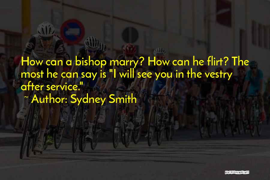 Sydney Smith Quotes: How Can A Bishop Marry? How Can He Flirt? The Most He Can Say Is I Will See You In