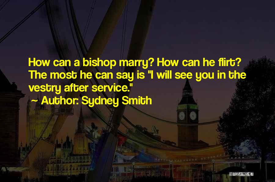 Sydney Smith Quotes: How Can A Bishop Marry? How Can He Flirt? The Most He Can Say Is I Will See You In