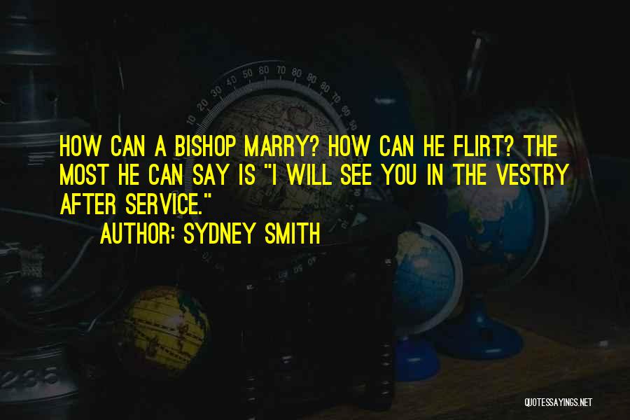 Sydney Smith Quotes: How Can A Bishop Marry? How Can He Flirt? The Most He Can Say Is I Will See You In