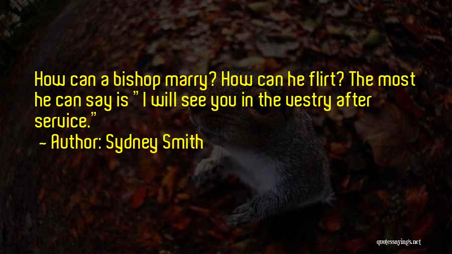 Sydney Smith Quotes: How Can A Bishop Marry? How Can He Flirt? The Most He Can Say Is I Will See You In