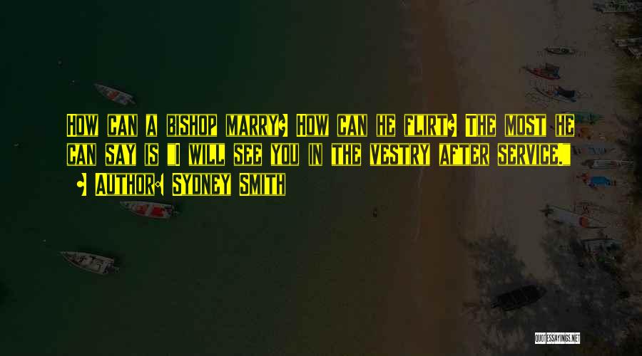 Sydney Smith Quotes: How Can A Bishop Marry? How Can He Flirt? The Most He Can Say Is I Will See You In