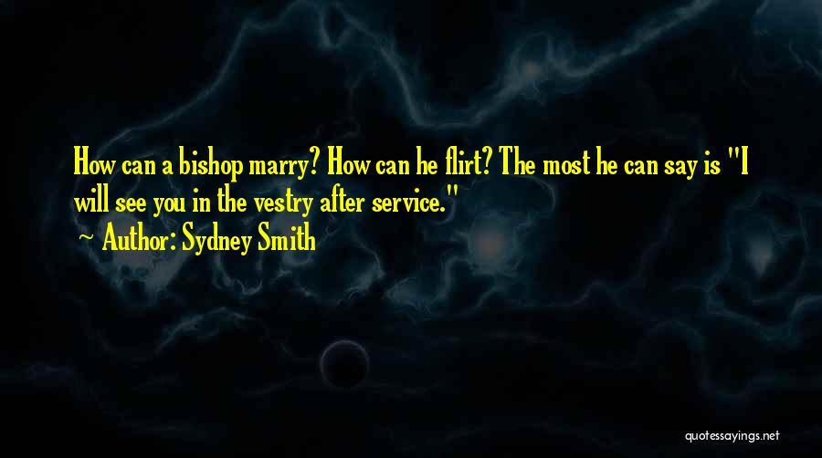 Sydney Smith Quotes: How Can A Bishop Marry? How Can He Flirt? The Most He Can Say Is I Will See You In