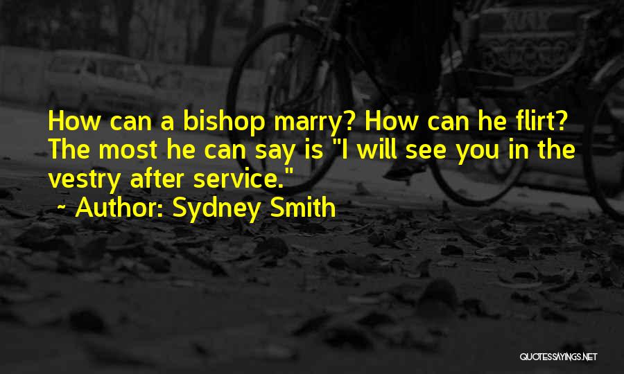 Sydney Smith Quotes: How Can A Bishop Marry? How Can He Flirt? The Most He Can Say Is I Will See You In