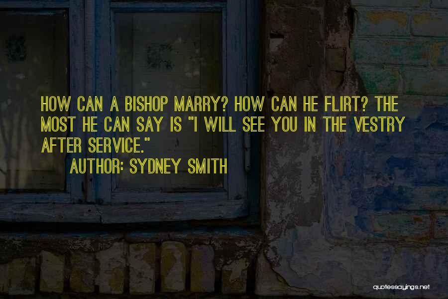 Sydney Smith Quotes: How Can A Bishop Marry? How Can He Flirt? The Most He Can Say Is I Will See You In