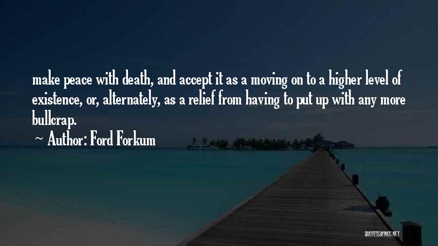 Ford Forkum Quotes: Make Peace With Death, And Accept It As A Moving On To A Higher Level Of Existence, Or, Alternately, As