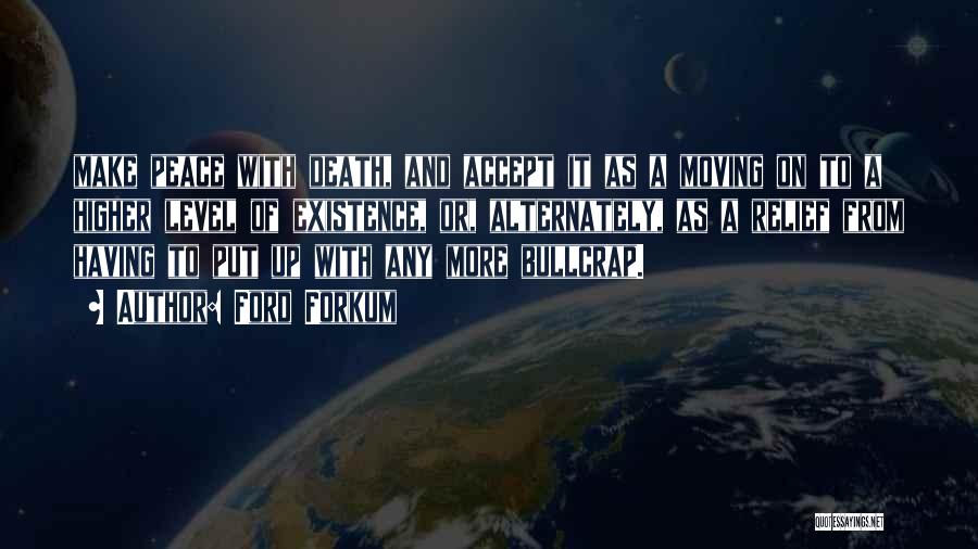 Ford Forkum Quotes: Make Peace With Death, And Accept It As A Moving On To A Higher Level Of Existence, Or, Alternately, As