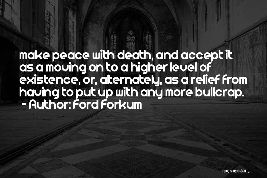 Ford Forkum Quotes: Make Peace With Death, And Accept It As A Moving On To A Higher Level Of Existence, Or, Alternately, As