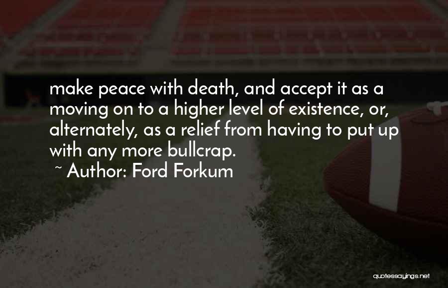 Ford Forkum Quotes: Make Peace With Death, And Accept It As A Moving On To A Higher Level Of Existence, Or, Alternately, As