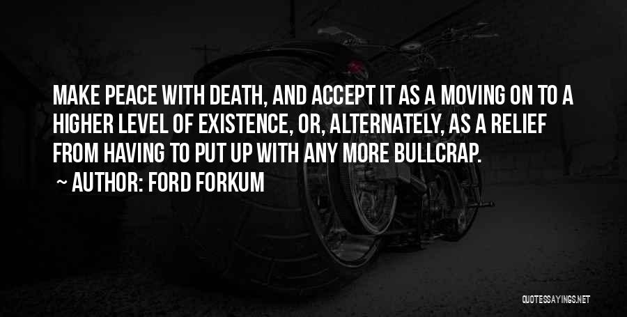 Ford Forkum Quotes: Make Peace With Death, And Accept It As A Moving On To A Higher Level Of Existence, Or, Alternately, As