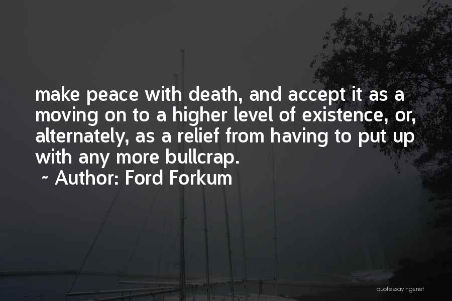 Ford Forkum Quotes: Make Peace With Death, And Accept It As A Moving On To A Higher Level Of Existence, Or, Alternately, As