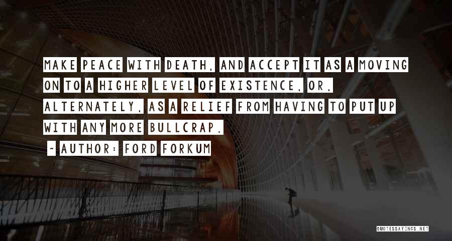 Ford Forkum Quotes: Make Peace With Death, And Accept It As A Moving On To A Higher Level Of Existence, Or, Alternately, As