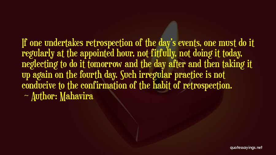 Mahavira Quotes: If One Undertakes Retrospection Of The Day's Events, One Must Do It Regularly At The Appointed Hour, Not Fitfully, Not