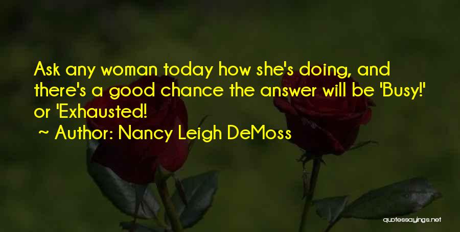 Nancy Leigh DeMoss Quotes: Ask Any Woman Today How She's Doing, And There's A Good Chance The Answer Will Be 'busy!' Or 'exhausted!