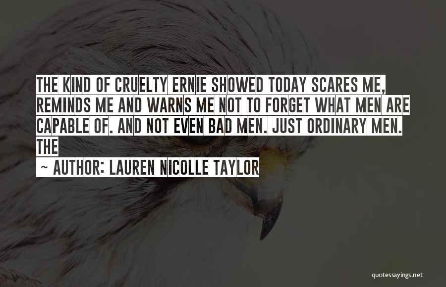 Lauren Nicolle Taylor Quotes: The Kind Of Cruelty Ernie Showed Today Scares Me, Reminds Me And Warns Me Not To Forget What Men Are