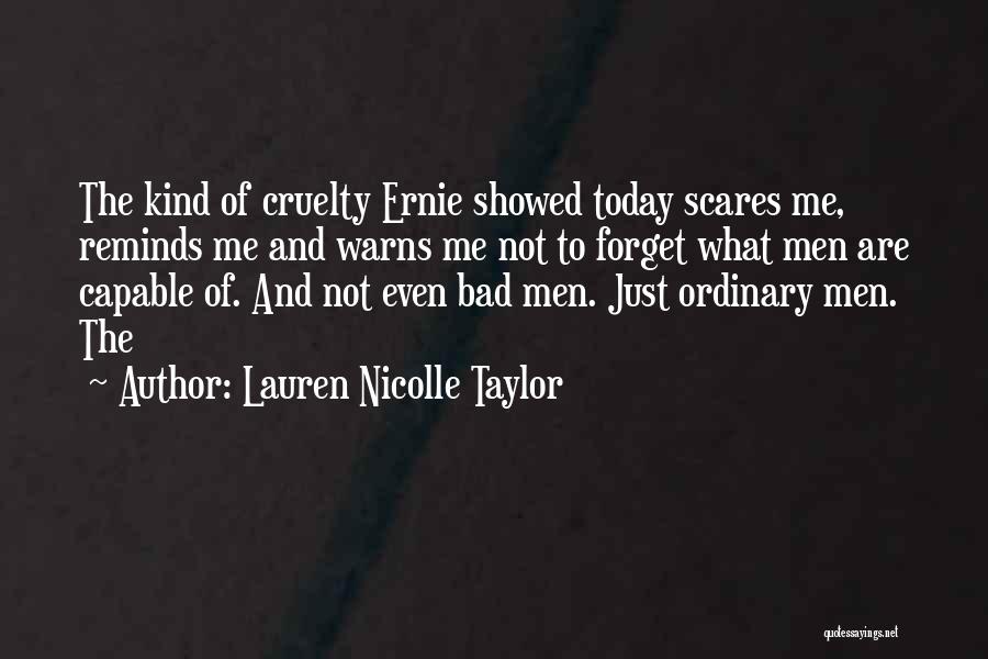 Lauren Nicolle Taylor Quotes: The Kind Of Cruelty Ernie Showed Today Scares Me, Reminds Me And Warns Me Not To Forget What Men Are