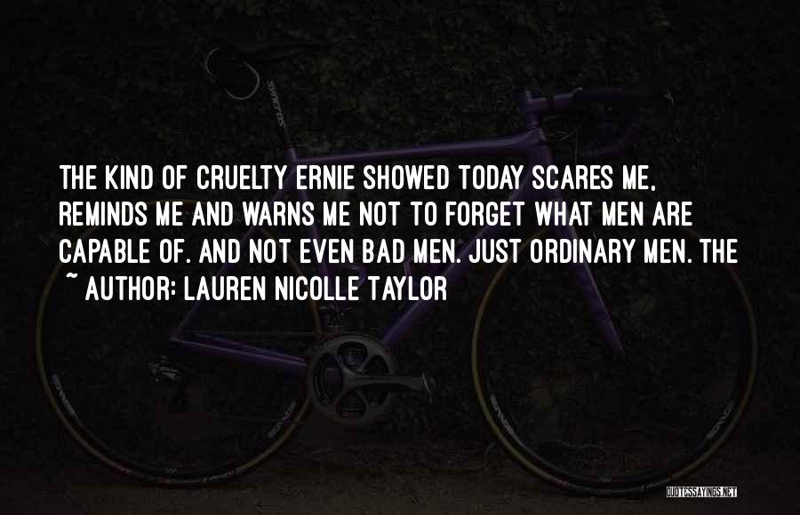 Lauren Nicolle Taylor Quotes: The Kind Of Cruelty Ernie Showed Today Scares Me, Reminds Me And Warns Me Not To Forget What Men Are