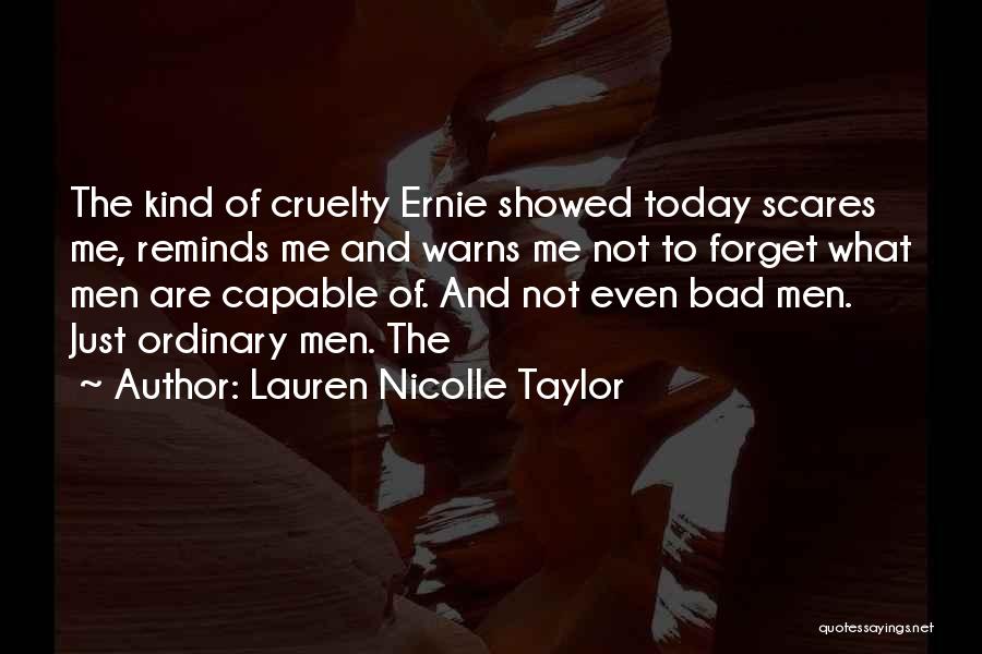 Lauren Nicolle Taylor Quotes: The Kind Of Cruelty Ernie Showed Today Scares Me, Reminds Me And Warns Me Not To Forget What Men Are