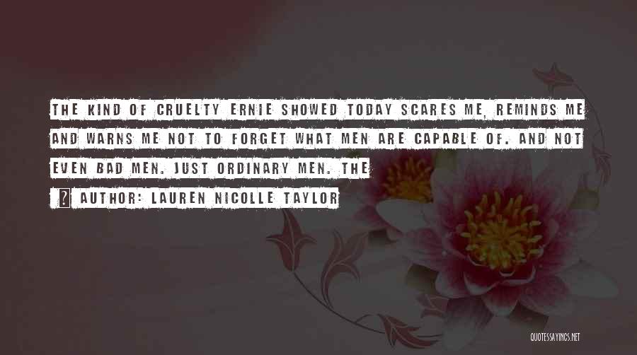 Lauren Nicolle Taylor Quotes: The Kind Of Cruelty Ernie Showed Today Scares Me, Reminds Me And Warns Me Not To Forget What Men Are