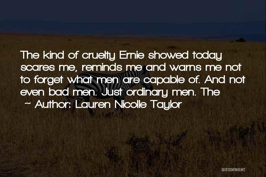 Lauren Nicolle Taylor Quotes: The Kind Of Cruelty Ernie Showed Today Scares Me, Reminds Me And Warns Me Not To Forget What Men Are