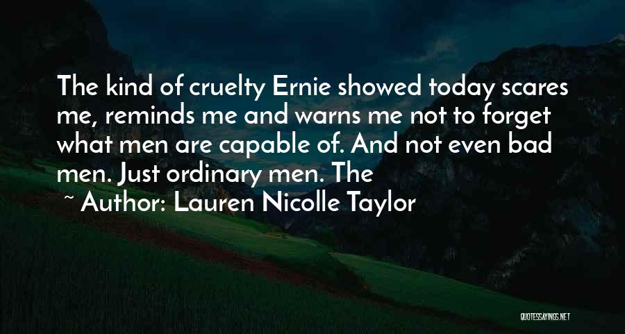 Lauren Nicolle Taylor Quotes: The Kind Of Cruelty Ernie Showed Today Scares Me, Reminds Me And Warns Me Not To Forget What Men Are