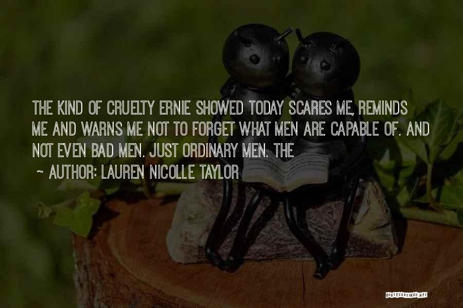 Lauren Nicolle Taylor Quotes: The Kind Of Cruelty Ernie Showed Today Scares Me, Reminds Me And Warns Me Not To Forget What Men Are