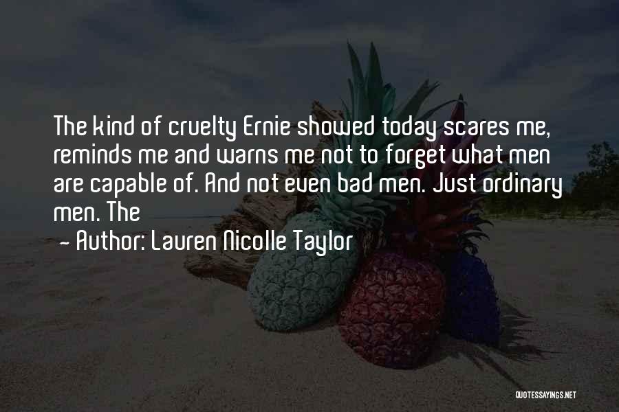 Lauren Nicolle Taylor Quotes: The Kind Of Cruelty Ernie Showed Today Scares Me, Reminds Me And Warns Me Not To Forget What Men Are