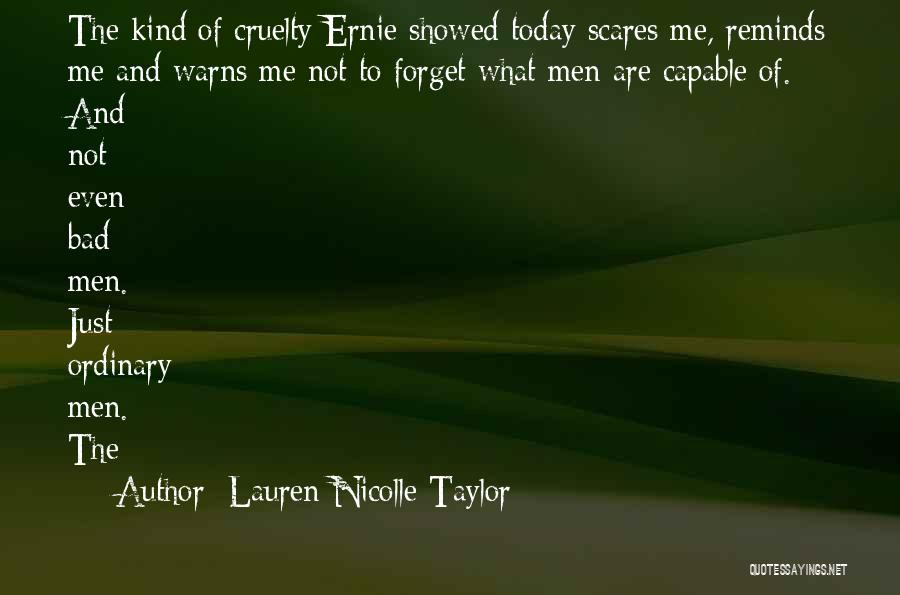 Lauren Nicolle Taylor Quotes: The Kind Of Cruelty Ernie Showed Today Scares Me, Reminds Me And Warns Me Not To Forget What Men Are