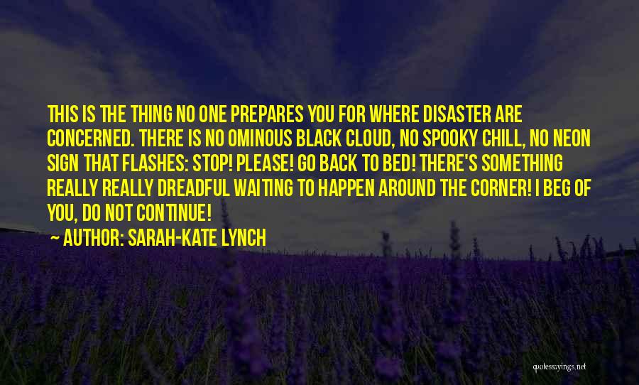 Sarah-Kate Lynch Quotes: This Is The Thing No One Prepares You For Where Disaster Are Concerned. There Is No Ominous Black Cloud, No