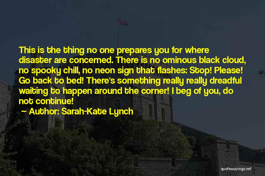 Sarah-Kate Lynch Quotes: This Is The Thing No One Prepares You For Where Disaster Are Concerned. There Is No Ominous Black Cloud, No