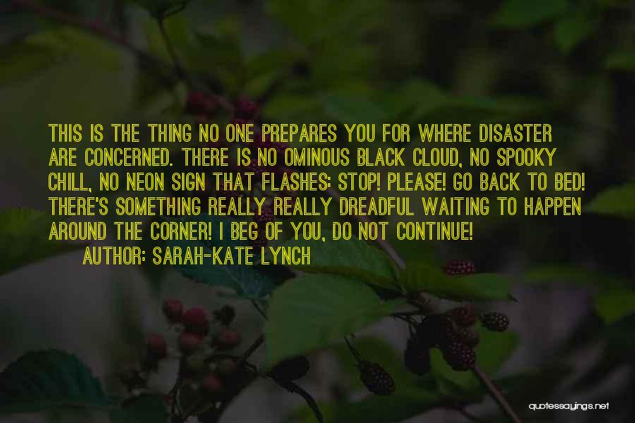 Sarah-Kate Lynch Quotes: This Is The Thing No One Prepares You For Where Disaster Are Concerned. There Is No Ominous Black Cloud, No