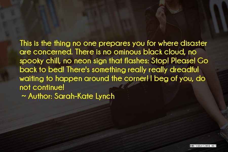 Sarah-Kate Lynch Quotes: This Is The Thing No One Prepares You For Where Disaster Are Concerned. There Is No Ominous Black Cloud, No