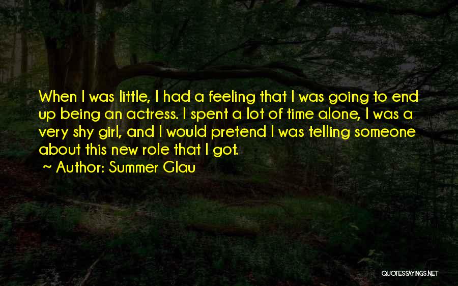 Summer Glau Quotes: When I Was Little, I Had A Feeling That I Was Going To End Up Being An Actress. I Spent