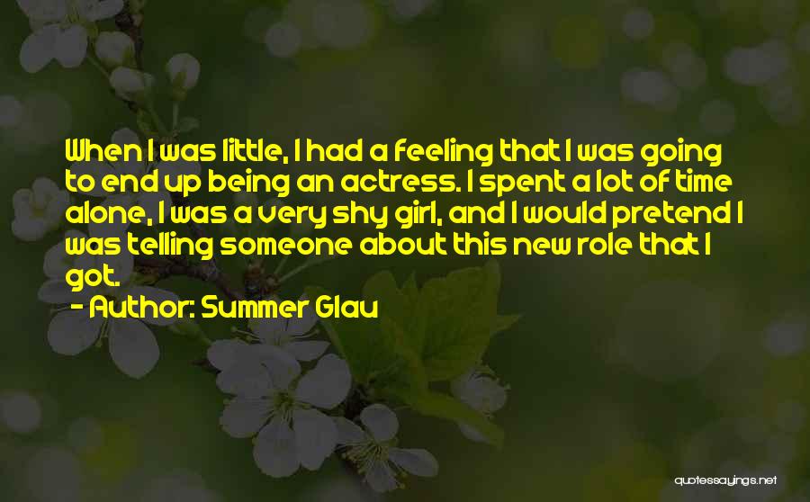 Summer Glau Quotes: When I Was Little, I Had A Feeling That I Was Going To End Up Being An Actress. I Spent