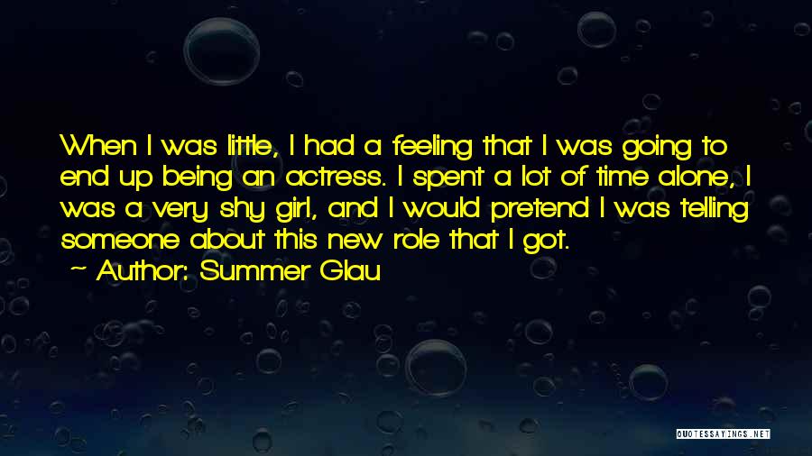 Summer Glau Quotes: When I Was Little, I Had A Feeling That I Was Going To End Up Being An Actress. I Spent