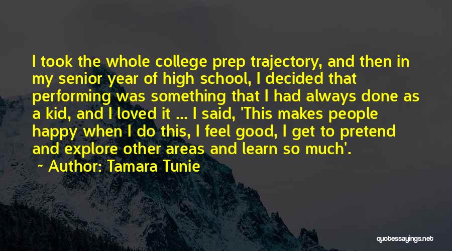 Tamara Tunie Quotes: I Took The Whole College Prep Trajectory, And Then In My Senior Year Of High School, I Decided That Performing