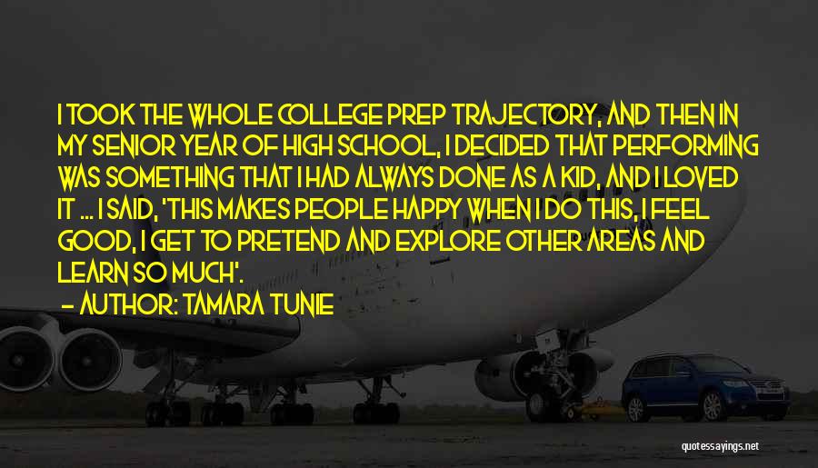 Tamara Tunie Quotes: I Took The Whole College Prep Trajectory, And Then In My Senior Year Of High School, I Decided That Performing