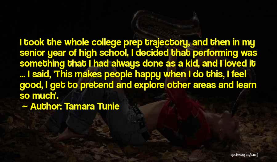 Tamara Tunie Quotes: I Took The Whole College Prep Trajectory, And Then In My Senior Year Of High School, I Decided That Performing