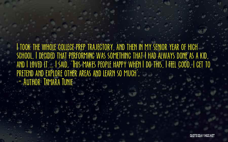 Tamara Tunie Quotes: I Took The Whole College Prep Trajectory, And Then In My Senior Year Of High School, I Decided That Performing