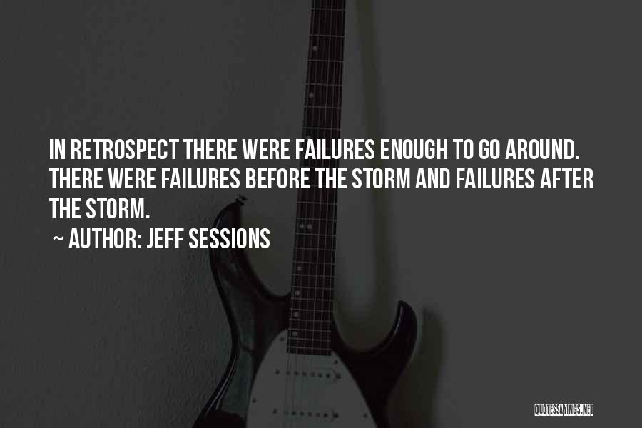 Jeff Sessions Quotes: In Retrospect There Were Failures Enough To Go Around. There Were Failures Before The Storm And Failures After The Storm.