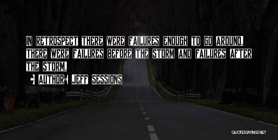 Jeff Sessions Quotes: In Retrospect There Were Failures Enough To Go Around. There Were Failures Before The Storm And Failures After The Storm.