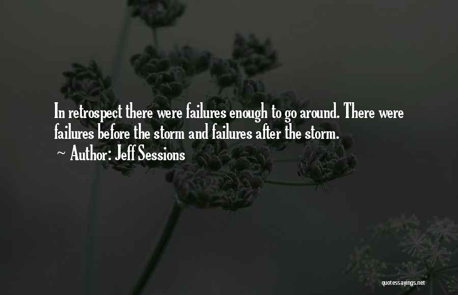 Jeff Sessions Quotes: In Retrospect There Were Failures Enough To Go Around. There Were Failures Before The Storm And Failures After The Storm.