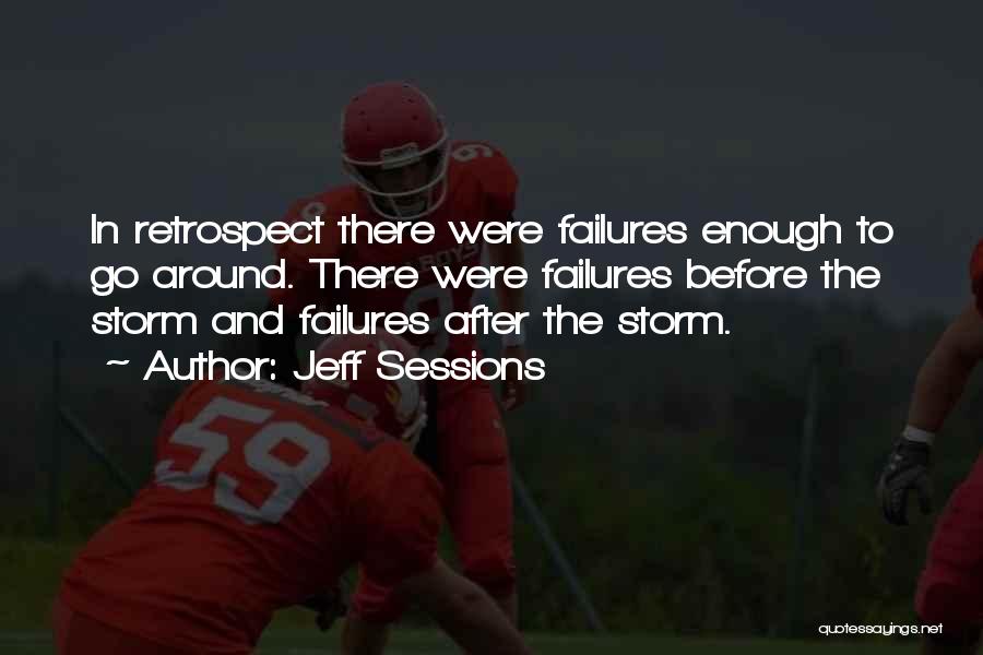 Jeff Sessions Quotes: In Retrospect There Were Failures Enough To Go Around. There Were Failures Before The Storm And Failures After The Storm.
