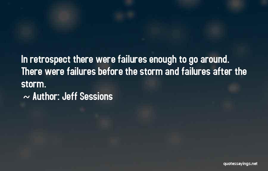 Jeff Sessions Quotes: In Retrospect There Were Failures Enough To Go Around. There Were Failures Before The Storm And Failures After The Storm.