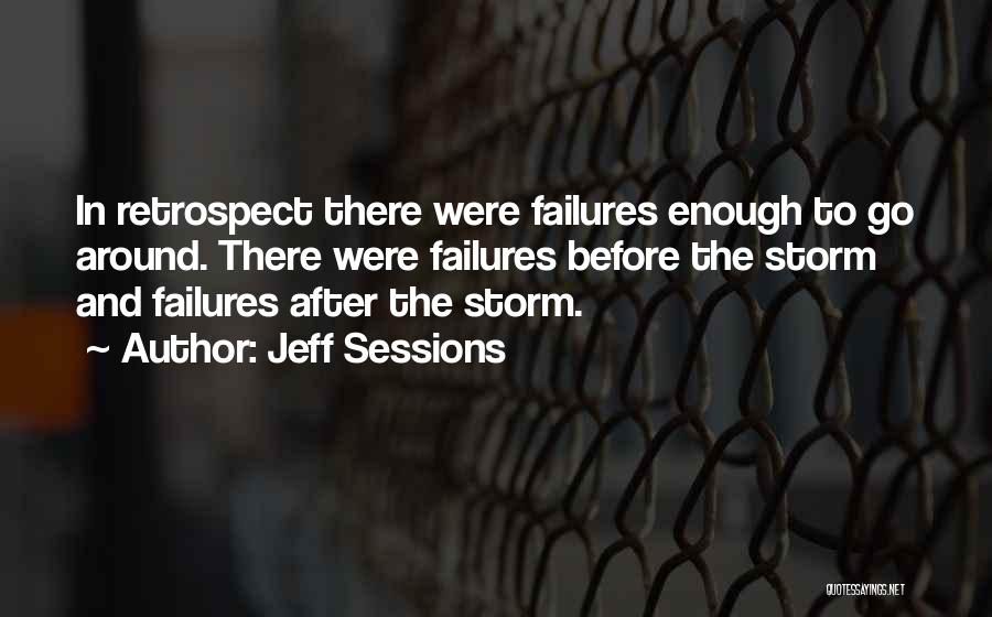 Jeff Sessions Quotes: In Retrospect There Were Failures Enough To Go Around. There Were Failures Before The Storm And Failures After The Storm.