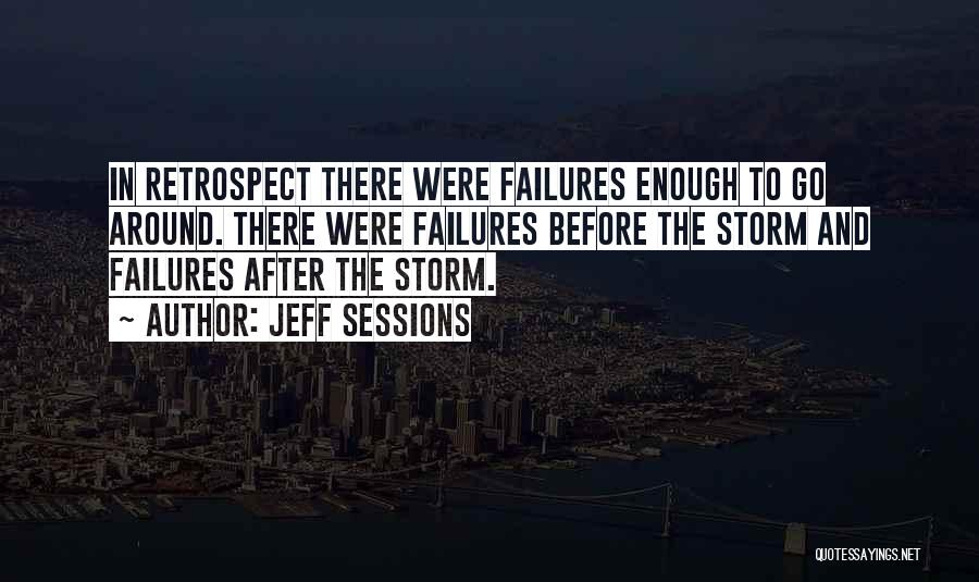 Jeff Sessions Quotes: In Retrospect There Were Failures Enough To Go Around. There Were Failures Before The Storm And Failures After The Storm.