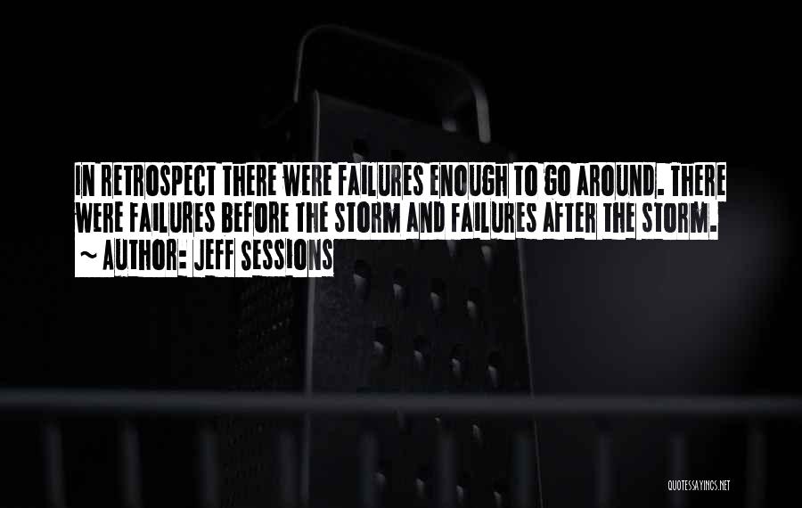 Jeff Sessions Quotes: In Retrospect There Were Failures Enough To Go Around. There Were Failures Before The Storm And Failures After The Storm.