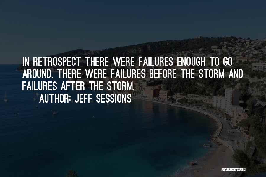 Jeff Sessions Quotes: In Retrospect There Were Failures Enough To Go Around. There Were Failures Before The Storm And Failures After The Storm.
