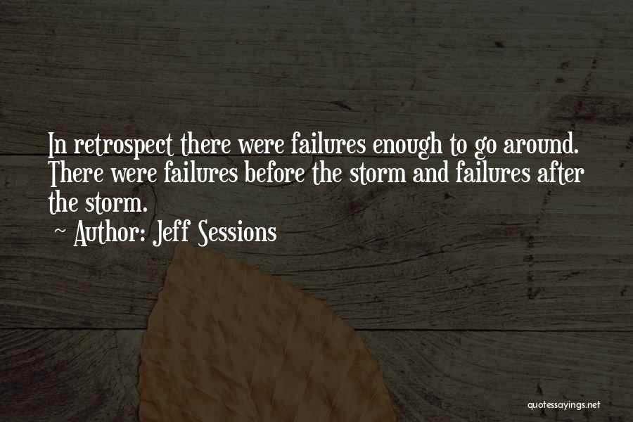Jeff Sessions Quotes: In Retrospect There Were Failures Enough To Go Around. There Were Failures Before The Storm And Failures After The Storm.